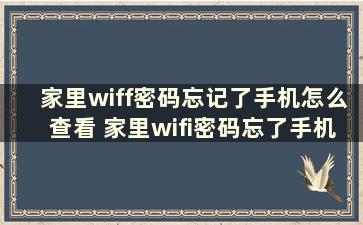 家里wiff密码忘记了手机怎么查看 家里wifi密码忘了手机就能一键查看,不用重新设置